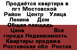 Продаётся квартира в пгт.Мостовской  › Район ­ Центр › Улица ­ Ленина  › Дом ­ 118 › Общая площадь ­ 63 › Цена ­ 1 700 000 - Все города Недвижимость » Квартиры продажа   . Ростовская обл.,Ростов-на-Дону г.